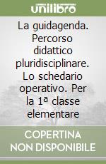 La guidagenda. Percorso didattico pluridisciplinare. Lo schedario operativo. Per la 1ª classe elementare libro