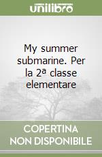 My summer submarine. Per la 2ª classe elementare libro