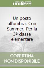 Un posto all'ombra. Con Summer. Per la 3ª classe elementare libro