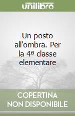 Un posto all'ombra. Per la 4ª classe elementare libro