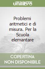 Problemi aritmetici e di misura. Per la Scuola elemantare
