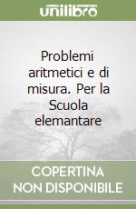 Problemi aritmetici e di misura. Per la Scuola elemantare libro