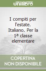 I compiti per l'estate. Italiano. Per la 1ª classe elementare libro