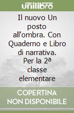 Il nuovo Un posto all'ombra. Con Quaderno e Libro di narrativa. Per la 2ª classe elementare libro
