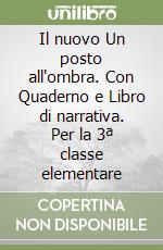 Il nuovo Un posto all'ombra. Con Quaderno e Libro di narrativa. Per la 3ª classe elementare libro
