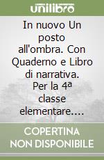 In nuovo Un posto all'ombra. Con Quaderno e Libro di narrativa. Per la 4ª classe elementare. Vol. 4 libro