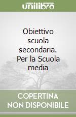Obiettivo scuola secondaria. Per la Scuola media libro