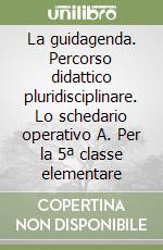 La guidagenda. Percorso didattico pluridisciplinare. Lo schedario operativo A. Per la 5ª classe elementare libro