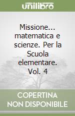 Missione... matematica e scienze. Per la Scuola elementare. Vol. 4 libro