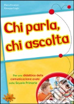 Chi parla, chi ascolta. Per una didattica della comunicazione orale nella scuola primaria libro