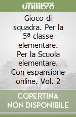 Gioco di squadra. Per la 5ª classe elementare. Per la Scuola elementare. Con espansione online. Vol. 2 libro