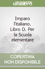 Imparo l'italiano. Libro D. Per la Scuola elementare libro