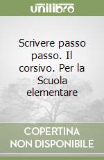 Scrivere passo passo. Il corsivo. Per la Scuola elementare