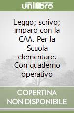 Leggo, scrivo, imparo con la CAA. Per la Scuola elementare. Con quaderno operativo