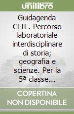 Guidagenda CLIL. Percorso laboratoriale interdisciplinare di storia; geografia e scienze. Per la 5ª classe elementare. Con DVD-ROM (La) libro