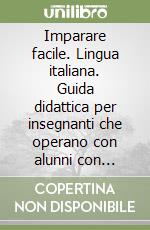 Imparare facile. Lingua italiana. Guida didattica per insegnanti che operano con alunni con difficoltà di apprendimento. Con 2 quaderni operativi libro