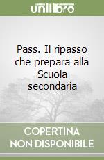 Pass. Il ripasso che prepara alla Scuola secondaria libro