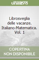 Librosveglia delle vacanze. Italiano-Matematica. Vol. 1 libro