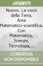 Nuovo. La voce della Terra. Area Matematico-scientifica. Con Matematica, Scienze, Tecnologia, Educazione civica. Per 4ª classe della Scuola elementare. Con e-book. Con espansione online. Vol. 1 libro