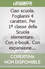 Ciao scuola. Fogliarini 4 caratteri. Per 1ª classe della Scuola elementare. Con e-book. Con espansione online. Vol. 1 libro