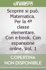 Scoprire si può. Matematica. Per la 4ª classe elementare. Con e-book. Con espansione online. Vol. 1 libro