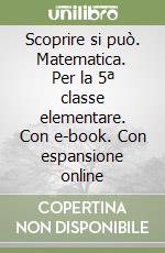 Scoprire si può. Matematica. Per la 5ª classe elementare. Con e-book. Con espansione online libro