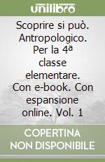 Scoprire si può. Antropologico. Per la 4ª classe elementare. Con e-book. Con espansione online. Vol. 1 libro