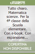 Tutto chiaro. Matematica scienze. Per la 4ª classe della Scuola elementare. Con e-book. Con espansione online libro