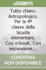 Tutto chiaro. Antropologico. Per la 4ª classe della Scuola elementare. Con e-book. Con espansione online libro