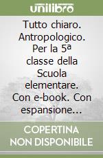 Tutto chiaro. Antropologico. Per la 5ª classe della Scuola elementare. Con e-book. Con espansione online libro