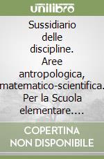 Sussidiario delle discipline. Aree antropologica, matematico-scientifica. Per la Scuola elementare. Con e-book. Con espansione online. Vol. 1 libro