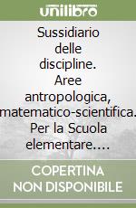 Sussidiario delle discipline. Aree antropologica, matematico-scientifica. Per la Scuola elementare. Con e-book. Con espansione online libro