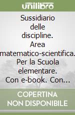 Sussidiario delle discipline. Area matematico-scientifica. Per la Scuola elementare. Con e-book. Con espansione online. Vol. 1 libro