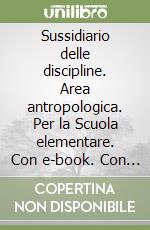 Sussidiario delle discipline. Area antropologica. Per la Scuola elementare. Con e-book. Con espansione online libro