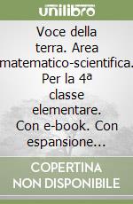 Voce della terra. Area matematico-scientifica. Per la 4ª classe elementare. Con e-book. Con espansione online (La) libro