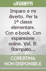 Imparo e mi diverto. Per la 1ª classe elementare. Con e-book. Con espansione online. Vol. B: Stampato maiuscolo libro