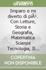 Imparo e mi diverto di piÃ¹. Con Letture, Storia e Geografia, Matematica Scienze Tecnologia, Il quaderno di matematica, Schedario in corsivo e in stampato minuscolo, Imparo e mi diverto con la scrittura, Insieme nel mondo. Per la 1Âª classe elementare libro