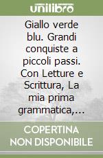 Giallo verde blu. Grandi conquiste a piccoli passi. Con Letture e Scrittura, La mia prima grammatica, Matematica con Quaderno, Storia Geografia Scienze e Tecnologia con Quaderno. Per la Scuola elementare libro