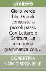 Giallo verde blu. Grandi conquiste a piccoli passi. Con Letture e Scrittura, La mia prima grammatica con Quaderno, Matematica con Quaderno, Storia Geografia Scienze e Tecnologia con Quaderno. Per la Scuola elementare libro