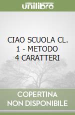 CIAO SCUOLA CL. 1 - METODO 4 CARATTERI libro