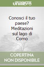 Conosci il tuo paese? Meditazioni sul lago di Como