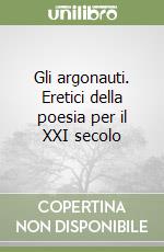 Gli argonauti. Eretici della poesia per il XXI secolo libro