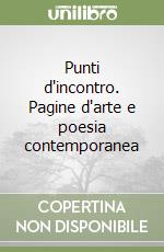 Punti d'incontro. Pagine d'arte e poesia contemporanea libro