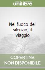 Nel fuoco del silenzio, il viaggio