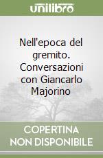 Nell'epoca del gremito. Conversazioni con Giancarlo Majorino libro