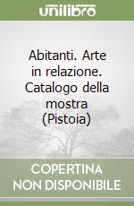 Abitanti. Arte in relazione. Catalogo della mostra (Pistoia)