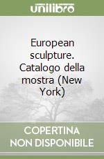 European sculpture. Catalogo della mostra (New York)