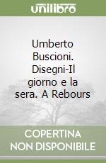 Umberto Buscioni. Disegni-Il giorno e la sera. A Rebours libro