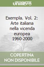 Exempla. Vol. 2: Arte italiana nella vicenda europea 1960-2000