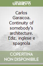 Carlos Garaicoa. Continuity of somebody's architecture. Ediz. inglese e spagnola libro